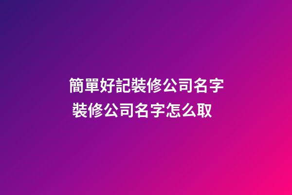 簡單好記裝修公司名字 裝修公司名字怎么取-第1張-公司起名-玄機派